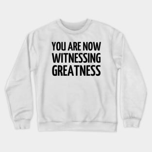 You Are Now Witnessing Greatness Crewneck Sweatshirt